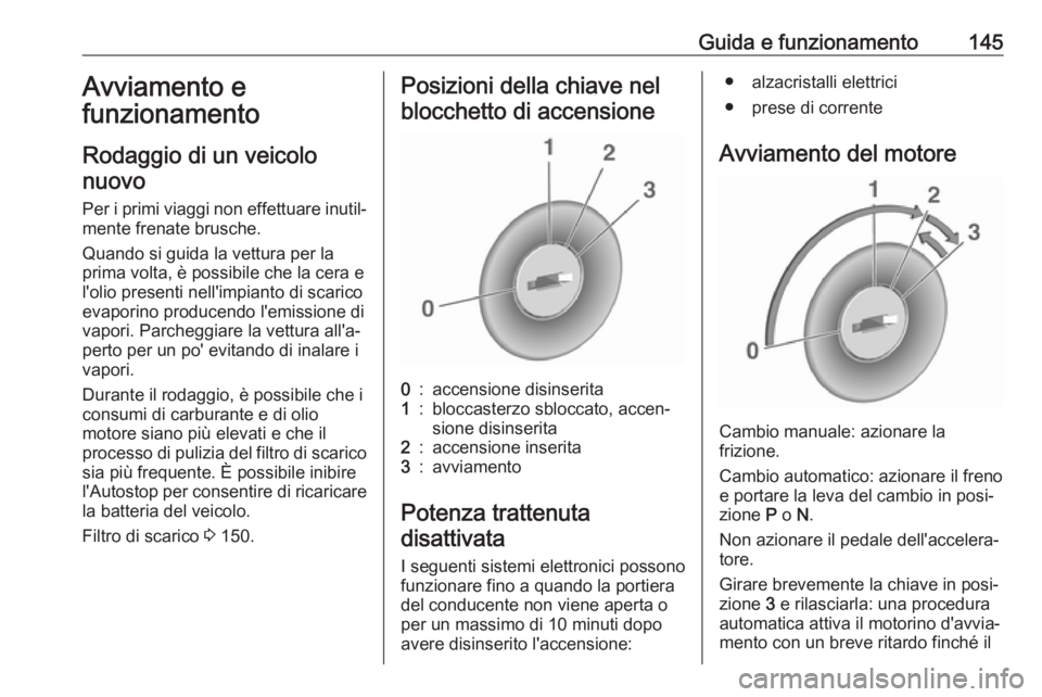OPEL CASCADA 2019 Manuale di uso e manutenzione (in Italian) Guida e funzionamento145Avviamento e
funzionamento
Rodaggio di un veicolo nuovo
Per i primi viaggi non effettuare inutil‐
mente frenate brusche.
Quando si guida la vettura per la
prima volta, è pos OPEL CASCADA 2019 Manuale di uso e manutenzione (in Italian) Guida e funzionamento145Avviamento e
funzionamento
Rodaggio di un veicolo nuovo
Per i primi viaggi non effettuare inutil‐
mente frenate brusche.
Quando si guida la vettura per la
prima volta, è pos