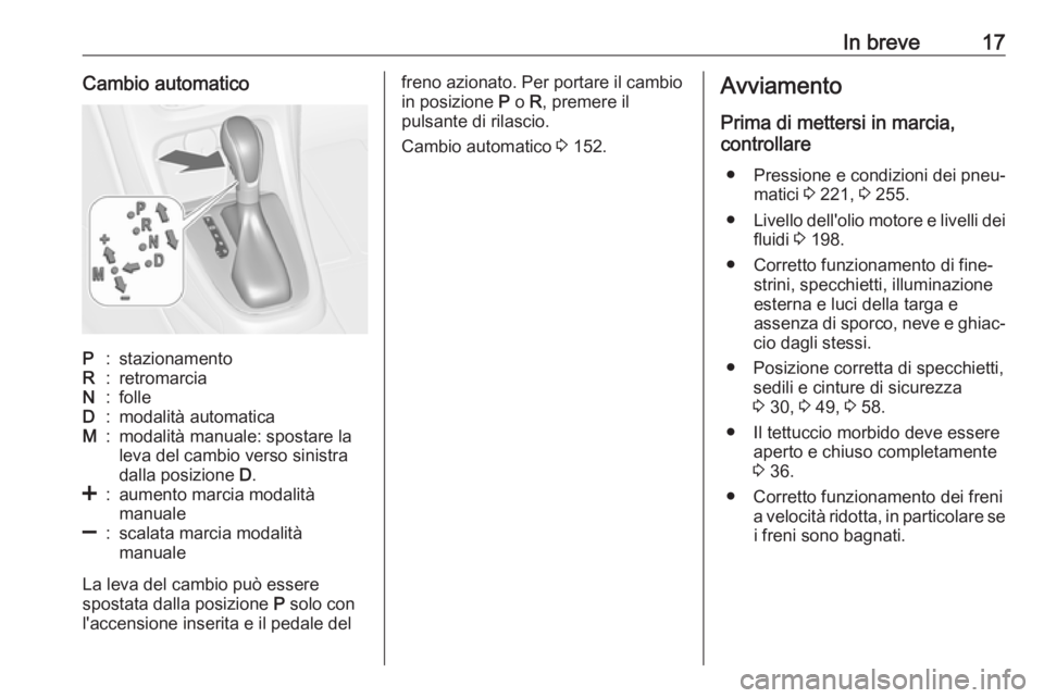 OPEL CASCADA 2019  Manuale di uso e manutenzione (in Italian) In breve17Cambio automaticoP:stazionamentoR:retromarciaN:folleD:modalità automaticaM:modalità manuale: spostare la
leva del cambio verso sinistra
dalla posizione  D.<:aumento marcia modalità
manual