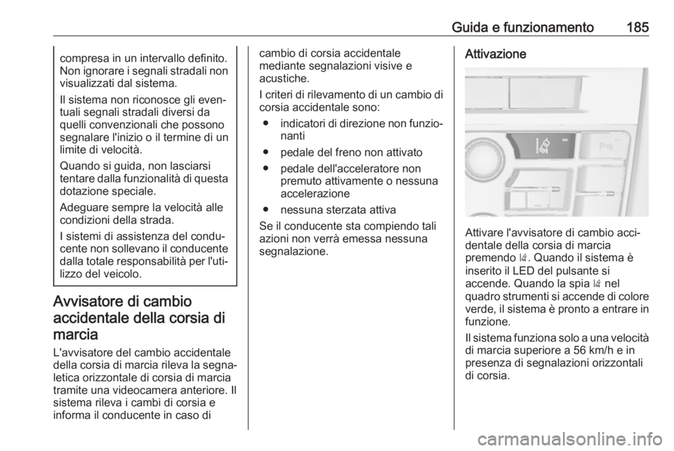 OPEL CASCADA 2019  Manuale di uso e manutenzione (in Italian) Guida e funzionamento185compresa in un intervallo definito.
Non ignorare i segnali stradali non visualizzati dal sistema.
Il sistema non riconosce gli even‐
tuali segnali stradali diversi da
quelli 