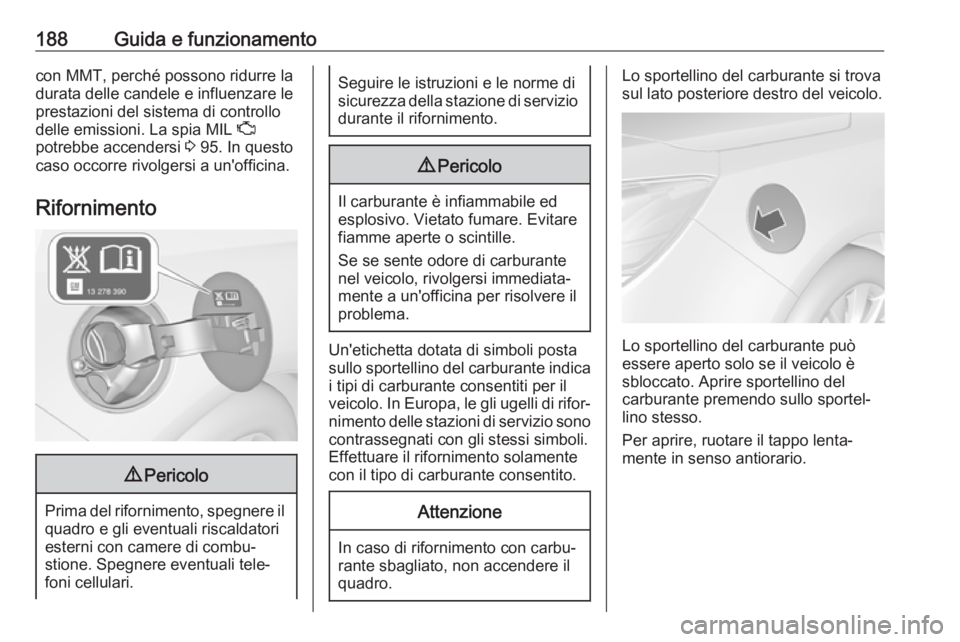 OPEL CASCADA 2019  Manuale di uso e manutenzione (in Italian) 188Guida e funzionamentocon MMT, perché possono ridurre la
durata delle candele e influenzare le
prestazioni del sistema di controllo
delle emissioni. La spia MIL  Z
potrebbe accendersi  3 95. In que