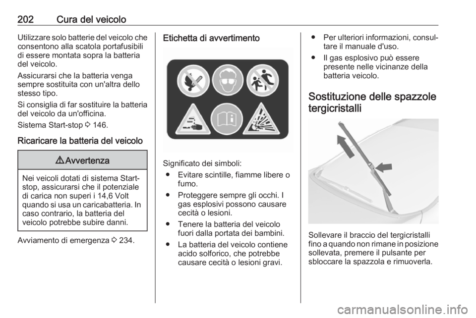 OPEL CASCADA 2019  Manuale di uso e manutenzione (in Italian) 202Cura del veicoloUtilizzare solo batterie del veicolo che
consentono alla scatola portafusibili
di essere montata sopra la batteria
del veicolo.
Assicurarsi che la batteria venga
sempre sostituita c