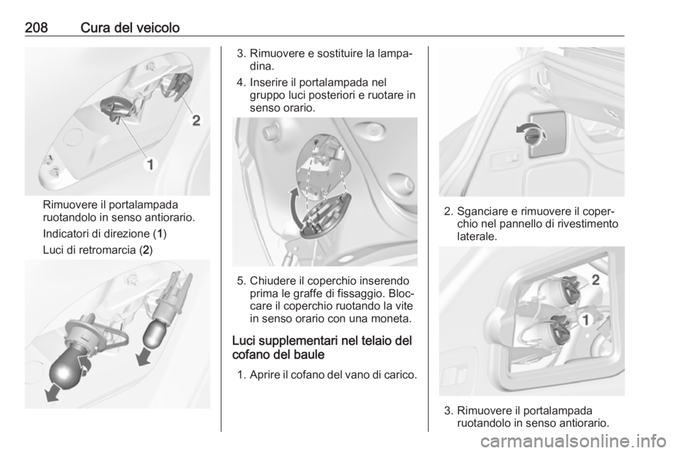 OPEL CASCADA 2019 Manuale di uso e manutenzione (in Italian) 208Cura del veicolo
Rimuovere il portalampada
ruotandolo in senso antiorario.
Indicatori di direzione ( 1)
Luci di retromarcia ( 2)
3. Rimuovere e sostituire la lampa‐
dina.
4. Inserire il portalamp OPEL CASCADA 2019 Manuale di uso e manutenzione (in Italian) 208Cura del veicolo
Rimuovere il portalampada
ruotandolo in senso antiorario.
Indicatori di direzione ( 1)
Luci di retromarcia ( 2)
3. Rimuovere e sostituire la lampa‐
dina.
4. Inserire il portalamp