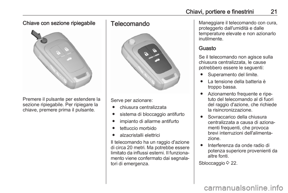 OPEL CASCADA 2019  Manuale di uso e manutenzione (in Italian) Chiavi, portiere e finestrini21Chiave con sezione ripiegabile
Premere il pulsante per estendere la
sezione ripiegabile. Per ripiegare la
chiave, premere prima il pulsante.
Telecomando
Serve per aziona