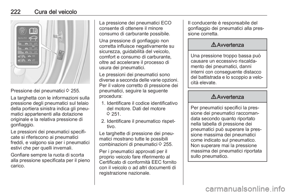 OPEL CASCADA 2019  Manuale di uso e manutenzione (in Italian) 222Cura del veicolo
Pressione dei pneumatici 3 255.
La targhetta con le informazioni sulla
pressione degli pneumatici sul telaio
della portiera sinistra indica gli pneu‐
matici appartenenti alla dot