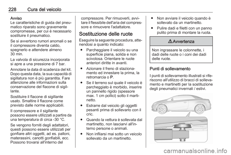 OPEL CASCADA 2019 Manuale di uso e manutenzione (in Italian) 228Cura del veicoloAvviso
Le caratteristiche di guida del pneu‐
matico riparato sono gravemente
compromesse, per cui è necessario
sostituire il pneumatico.
Se si avvertono rumori anomali o se il co OPEL CASCADA 2019 Manuale di uso e manutenzione (in Italian) 228Cura del veicoloAvviso
Le caratteristiche di guida del pneu‐
matico riparato sono gravemente
compromesse, per cui è necessario
sostituire il pneumatico.
Se si avvertono rumori anomali o se il co