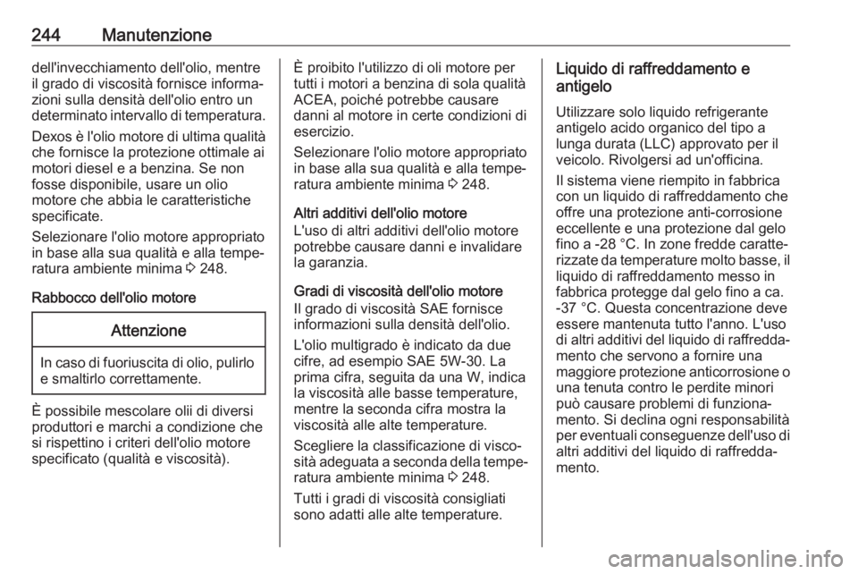 OPEL CASCADA 2019  Manuale di uso e manutenzione (in Italian) 244Manutenzionedell'invecchiamento dell'olio, mentre
il grado di viscosità fornisce informa‐
zioni sulla densità dell'olio entro un
determinato intervallo di temperatura.
Dexos è l