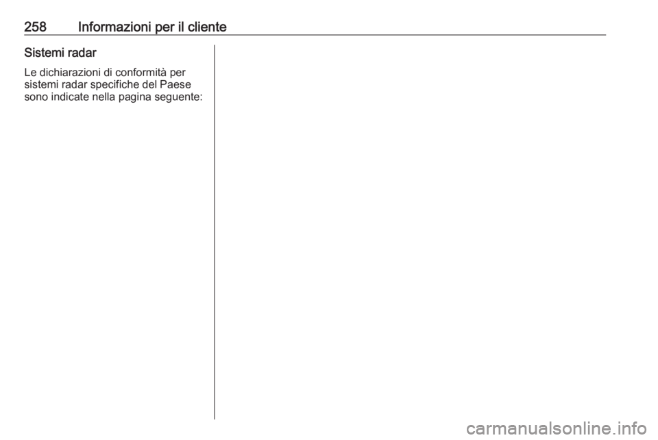 OPEL CASCADA 2019  Manuale di uso e manutenzione (in Italian) 258Informazioni per il clienteSistemi radarLe dichiarazioni di conformità per
sistemi radar specifiche del Paese sono indicate nella pagina seguente: 
