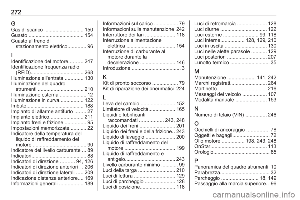 OPEL CASCADA 2019  Manuale di uso e manutenzione (in Italian) 272GGas di scarico  ............................ 150
Guasto  ....................................... 154
Guasto al freno di stazionamento elettrico .............96
I
Identificazione del motore .......