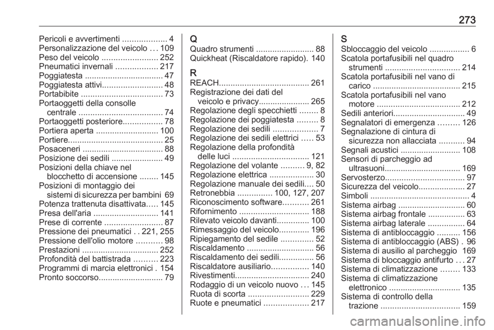 OPEL CASCADA 2019  Manuale di uso e manutenzione (in Italian) 273Pericoli e avvertimenti ...................4
Personalizzazione del veicolo  ...109
Peso del veicolo  ........................252
Pneumatici invernali  ..................217
Poggiatesta ............