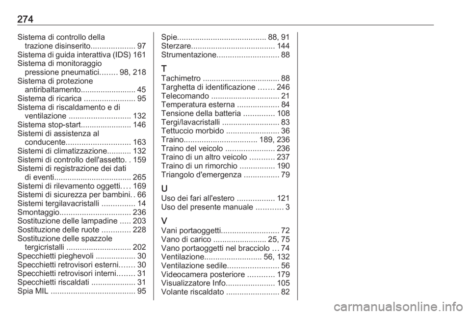 OPEL CASCADA 2019  Manuale di uso e manutenzione (in Italian) 274Sistema di controllo dellatrazione disinserito ....................97
Sistema di guida interattiva (IDS) 161
Sistema di monitoraggio pressione pneumatici ........98, 218
Sistema di protezione antir