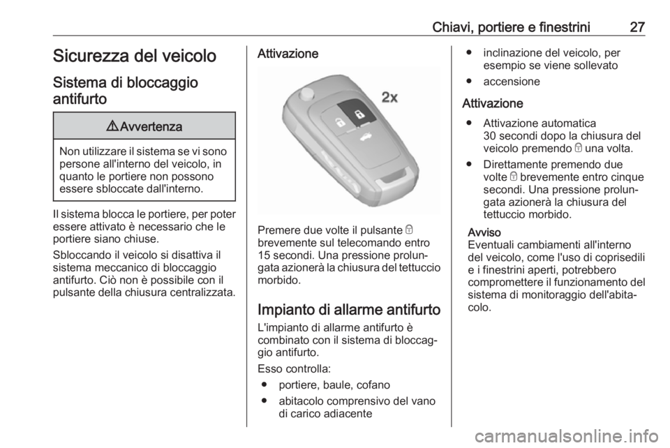 OPEL CASCADA 2019  Manuale di uso e manutenzione (in Italian) Chiavi, portiere e finestrini27Sicurezza del veicolo
Sistema di bloccaggio antifurto9 Avvertenza
Non utilizzare il sistema se vi sono
persone all'interno del veicolo, in
quanto le portiere non pos