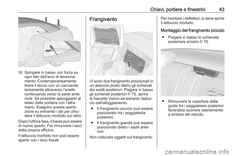 OPEL CASCADA 2019  Manuale di uso e manutenzione (in Italian) Chiavi, portiere e finestrini43
18. Spingere in basso con forza suogni lato dell'arco di tensiona‐
mento. Contemporaneamente
tirare il laccio con un cacciavite
lentamente attraverso l'anello