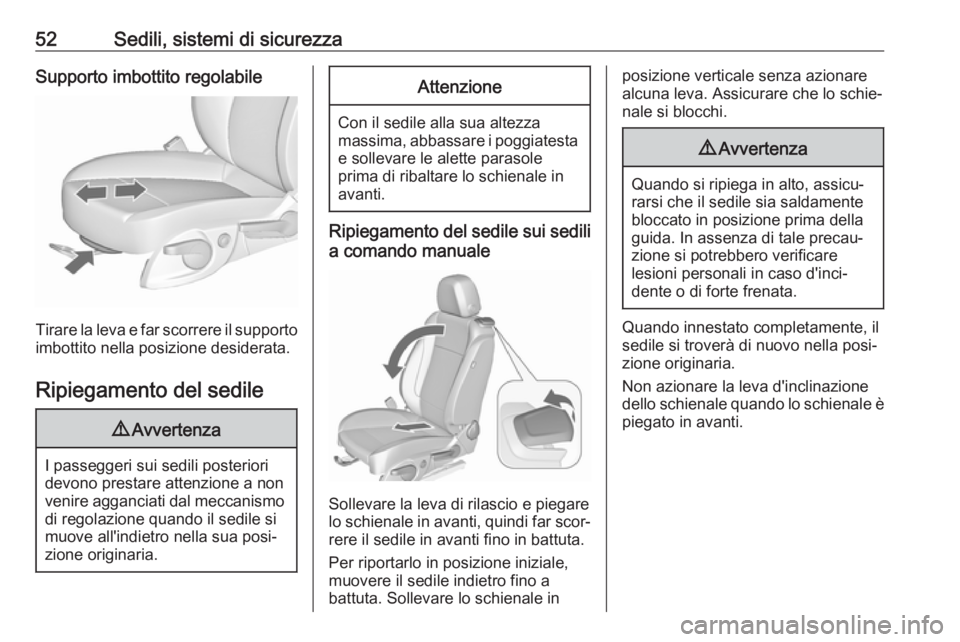 OPEL CASCADA 2019  Manuale di uso e manutenzione (in Italian) 52Sedili, sistemi di sicurezzaSupporto imbottito regolabile
Tirare la leva e far scorrere il supportoimbottito nella posizione desiderata.
Ripiegamento del sedile
9 Avvertenza
I passeggeri sui sedili 