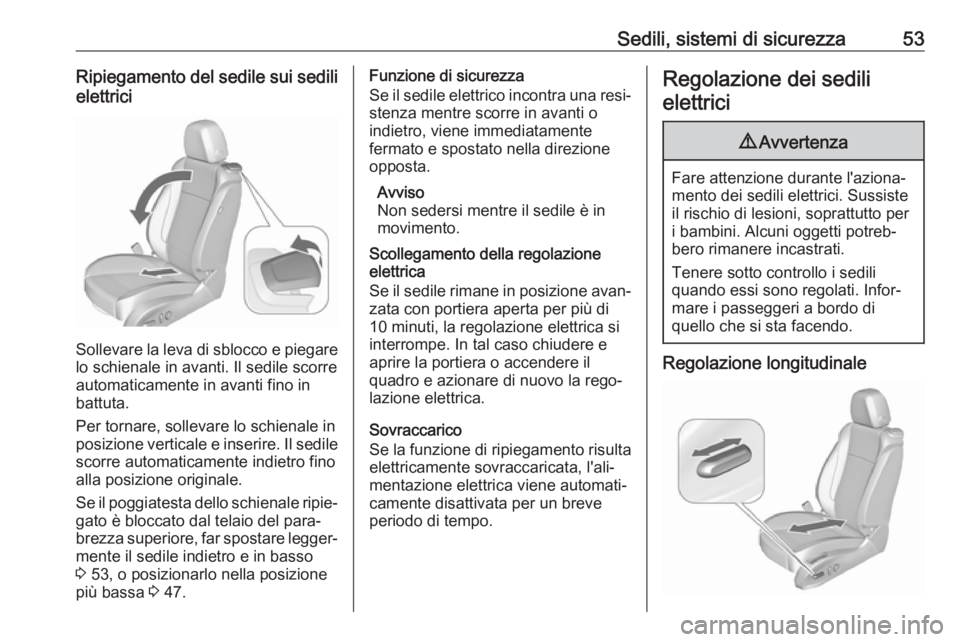 OPEL CASCADA 2019  Manuale di uso e manutenzione (in Italian) Sedili, sistemi di sicurezza53Ripiegamento del sedile sui sedilielettrici
Sollevare la leva di sblocco e piegarelo schienale in avanti. Il sedile scorre
automaticamente in avanti fino in
battuta.
Per 