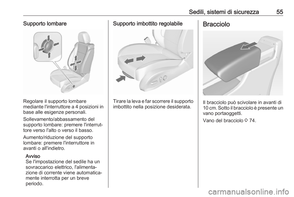 OPEL CASCADA 2019  Manuale di uso e manutenzione (in Italian) Sedili, sistemi di sicurezza55Supporto lombare
Regolare il supporto lombare
mediante l'interruttore a 4 posizioni in
base alle esigenze personali.
Sollevamento/abbassamento del
supporto lombare: p