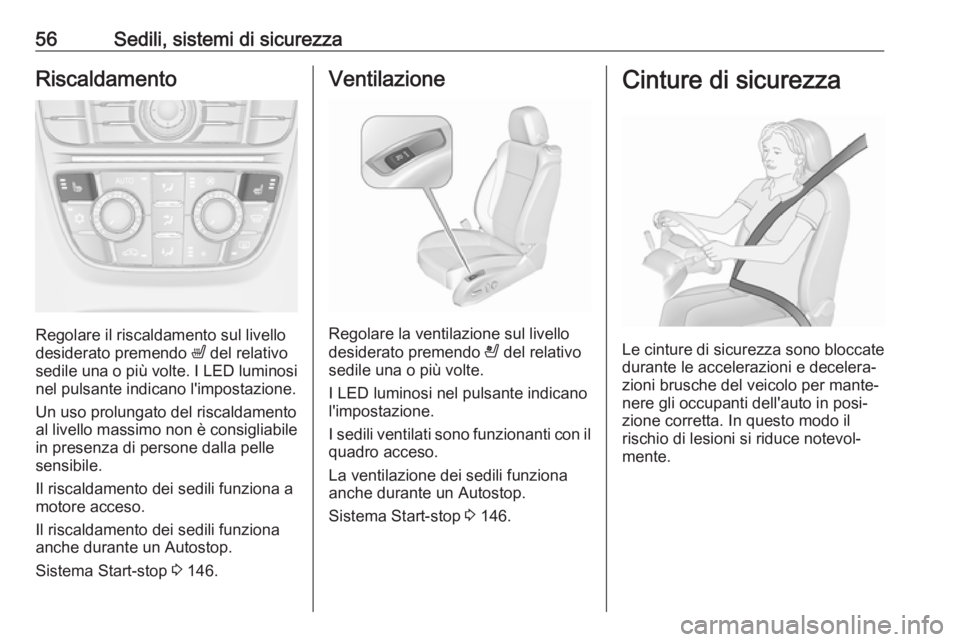 OPEL CASCADA 2019  Manuale di uso e manutenzione (in Italian) 56Sedili, sistemi di sicurezzaRiscaldamento
Regolare il riscaldamento sul livello
desiderato premendo  ß del relativo
sedile una o più volte. I LED luminosi
nel pulsante indicano l'impostazione.
