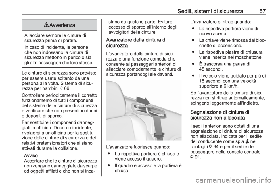 OPEL CASCADA 2019  Manuale di uso e manutenzione (in Italian) Sedili, sistemi di sicurezza579Avvertenza
Allacciare sempre le cinture di
sicurezza prima di partire.
In caso di incidente, le persone
che non indossano la cintura di
sicurezza mettono in pericolo sia
