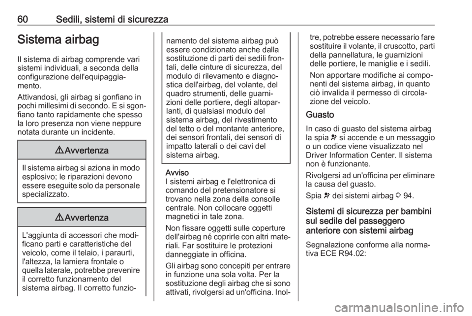 OPEL CASCADA 2019  Manuale di uso e manutenzione (in Italian) 60Sedili, sistemi di sicurezzaSistema airbagIl sistema di airbag comprende vari
sistemi individuali, a seconda della
configurazione dell'equipaggia‐
mento.
Attivandosi, gli airbag si gonfiano in