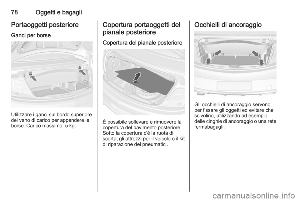 OPEL CASCADA 2019  Manuale di uso e manutenzione (in Italian) 78Oggetti e bagagliPortaoggetti posterioreGanci per borse
Utilizzare i ganci sul bordo superiore
del vano di carico per appendere le
borse. Carico massimo: 5 kg.
Copertura portaoggetti del
pianale pos