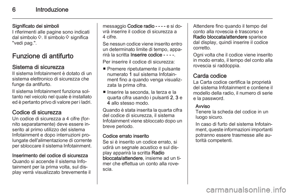 OPEL COMBO 2014  Manuale del sistema Infotainment (in Italian) 6Introduzione
Significato dei simboli
I riferimenti alle pagine sono indicati
dal simbolo  3. Il simbolo  3 significa
"vedi pag.".
Funzione di antifurto
Sistema di sicurezza Il sistema Infotai