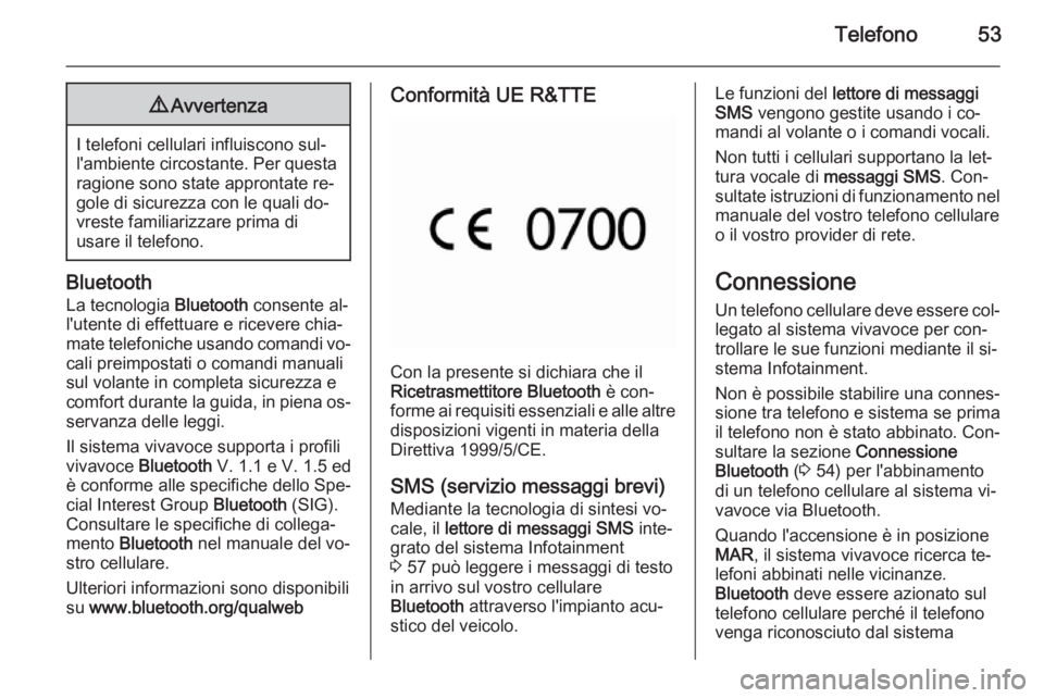 OPEL COMBO 2014 Manuale del sistema Infotainment (in Italian) Telefono539Avvertenza
I telefoni cellulari influiscono sul‐
l'ambiente circostante. Per questa ragione sono state approntate re‐gole di sicurezza con le quali do‐
vreste familiarizzare prima OPEL COMBO 2014 Manuale del sistema Infotainment (in Italian) Telefono539Avvertenza
I telefoni cellulari influiscono sul‐
l'ambiente circostante. Per questa ragione sono state approntate re‐gole di sicurezza con le quali do‐
vreste familiarizzare prima
