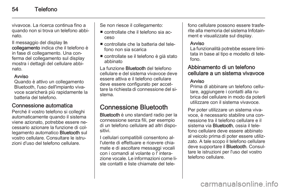 OPEL COMBO 2014 Manuale del sistema Infotainment (in Italian) 54Telefono
vivavoce. La ricerca continua fino a
quando non si trova un telefono abbi‐ nato.
Il messaggio del display In
collegamento indica che il telefono è
in fase di collegamento. Una con‐
f OPEL COMBO 2014 Manuale del sistema Infotainment (in Italian) 54Telefono
vivavoce. La ricerca continua fino a
quando non si trova un telefono abbi‐ nato.
Il messaggio del display In
collegamento indica che il telefono è
in fase di collegamento. Una con‐
f