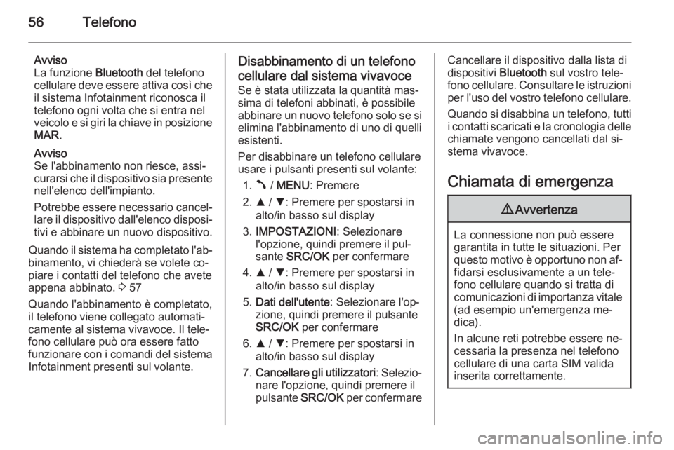 OPEL COMBO 2014 Manuale del sistema Infotainment (in Italian) 56Telefono
Avviso
La funzione Bluetooth del telefono
cellulare deve essere attiva così che il sistema Infotainment riconosca il
telefono ogni volta che si entra nel
veicolo e si giri la chiave in po OPEL COMBO 2014 Manuale del sistema Infotainment (in Italian) 56Telefono
Avviso
La funzione Bluetooth del telefono
cellulare deve essere attiva così che il sistema Infotainment riconosca il
telefono ogni volta che si entra nel
veicolo e si giri la chiave in po