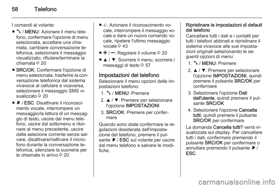 OPEL COMBO 2014 Manuale del sistema Infotainment (in Italian) 58Telefono
I comandi al volante:■ Â / MENU : Azionare il menu tele‐
fono, confermare l'opzione di menu selezionata, accettare una chia‐
mata, cambiare conversazione te‐
lefonica, selezio OPEL COMBO 2014 Manuale del sistema Infotainment (in Italian) 58Telefono
I comandi al volante:■ Â / MENU : Azionare il menu tele‐
fono, confermare l'opzione di menu selezionata, accettare una chia‐
mata, cambiare conversazione te‐
lefonica, selezio