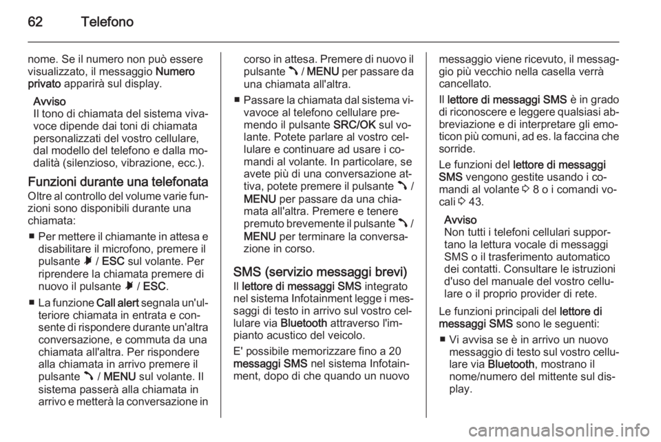 OPEL COMBO 2014 Manuale del sistema Infotainment (in Italian) 62Telefono
nome. Se il numero non può essere
visualizzato, il messaggio Numero
privato apparirà sul display.
Avviso
Il tono di chiamata del sistema viva‐
voce dipende dai toni di chiamata
person OPEL COMBO 2014 Manuale del sistema Infotainment (in Italian) 62Telefono
nome. Se il numero non può essere
visualizzato, il messaggio Numero
privato apparirà sul display.
Avviso
Il tono di chiamata del sistema viva‐
voce dipende dai toni di chiamata
person