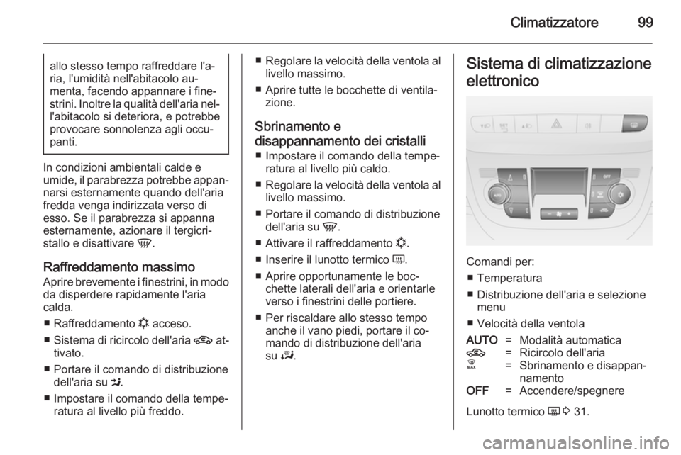 OPEL COMBO 2014  Manuale di uso e manutenzione (in Italian) Climatizzatore99allo stesso tempo raffreddare l'a‐ria, l'umidità nell'abitacolo au‐
menta, facendo appannare i fine‐
strini. Inoltre la qualità dell'aria nel‐ l'abitacolo
