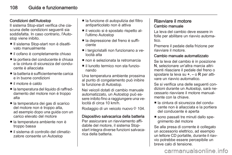OPEL COMBO 2014  Manuale di uso e manutenzione (in Italian) 108Guida e funzionamento
Condizioni dell'Autostop
Il sistema Stop-start verifica che cia‐
scuna delle condizioni seguenti sia
soddisfatta. In caso contrario, l'Auto‐
stop viene inibito.

