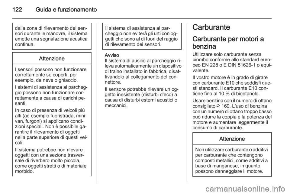 OPEL COMBO 2014  Manuale di uso e manutenzione (in Italian) 122Guida e funzionamentodalla zona di rilevamento dei sen‐
sori durante le manovre, il sistema
emette una segnalazione acustica
continua.Attenzione
I sensori possono non funzionare
correttamente se 