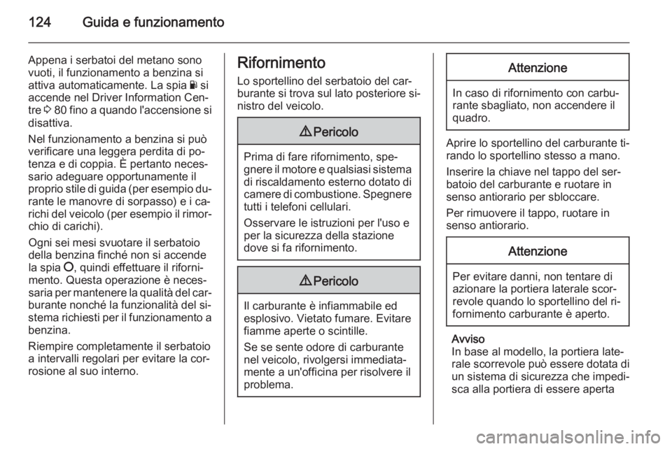 OPEL COMBO 2014  Manuale di uso e manutenzione (in Italian) 124Guida e funzionamento
Appena i serbatoi del metano sono
vuoti, il funzionamento a benzina si
attiva automaticamente. La spia  Y si
accende nel Driver Information Cen‐
tre  3 80  fino a quando l&#