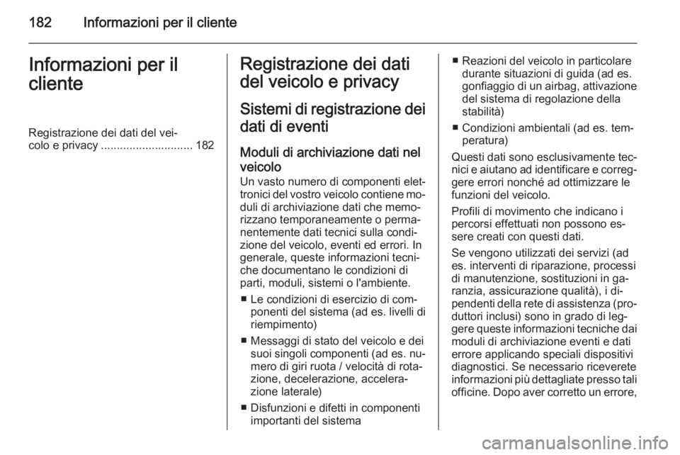 OPEL COMBO 2014  Manuale di uso e manutenzione (in Italian) 182Informazioni per il clienteInformazioni per il
clienteRegistrazione dei dati del vei‐
colo e privacy ............................. 182Registrazione dei dati
del veicolo e privacy
Sistemi di regis