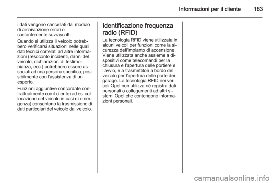 OPEL COMBO 2014  Manuale di uso e manutenzione (in Italian) Informazioni per il cliente183
i dati vengono cancellati dal modulo
di archiviazione errori o
costantemente sovrascritti.
Quando si utilizza il veicolo potreb‐
bero verificarsi situazioni nelle qual