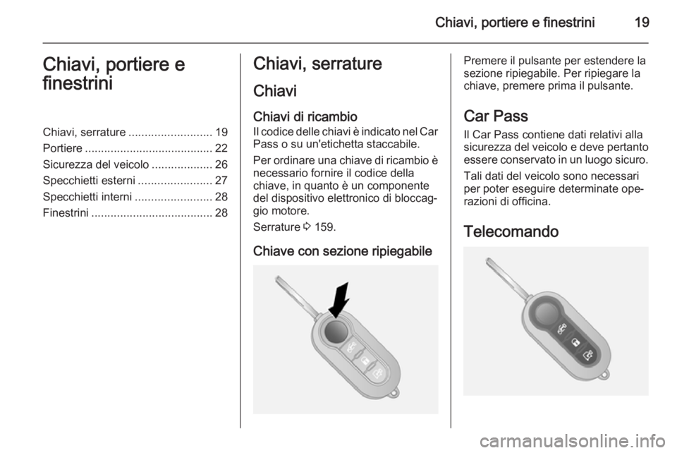 OPEL COMBO 2014  Manuale di uso e manutenzione (in Italian) Chiavi, portiere e finestrini19Chiavi, portiere e
finestriniChiavi, serrature .......................... 19
Portiere ........................................ 22
Sicurezza del veicolo .................