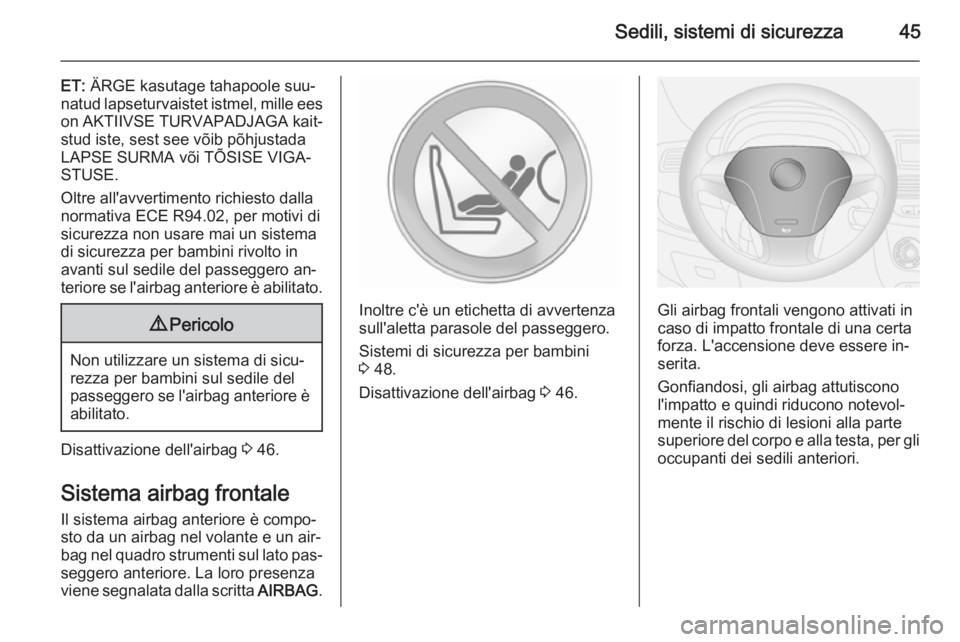 OPEL COMBO 2014 Manuale di uso e manutenzione (in Italian) Sedili, sistemi di sicurezza45
ET: ÄRGE kasutage tahapoole suu‐
natud lapseturvaistet istmel, mille ees on AKTIIVSE TURVAPADJAGA kait‐
stud iste, sest see võib põhjustada
LAPSE SURMA või TÕSI OPEL COMBO 2014 Manuale di uso e manutenzione (in Italian) Sedili, sistemi di sicurezza45
ET: ÄRGE kasutage tahapoole suu‐
natud lapseturvaistet istmel, mille ees on AKTIIVSE TURVAPADJAGA kait‐
stud iste, sest see võib põhjustada
LAPSE SURMA või TÕSI