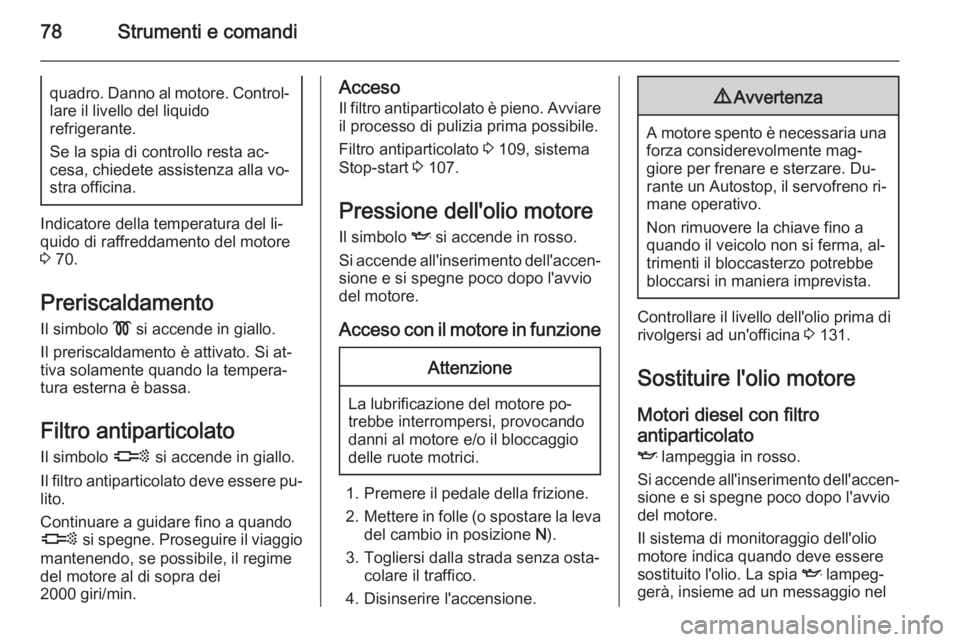 OPEL COMBO 2014  Manuale di uso e manutenzione (in Italian) 78Strumenti e comandiquadro. Danno al motore. Control‐
lare il livello del liquido
refrigerante.
Se la spia di controllo resta ac‐ cesa, chiedete assistenza alla vo‐ stra officina.
Indicatore de