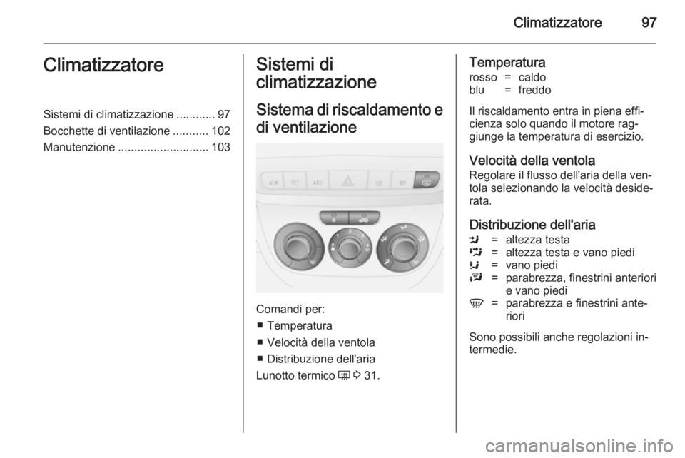 OPEL COMBO 2014  Manuale di uso e manutenzione (in Italian) Climatizzatore97ClimatizzatoreSistemi di climatizzazione............97
Bocchette di ventilazione ...........102
Manutenzione ............................ 103Sistemi di
climatizzazione
Sistema di risca