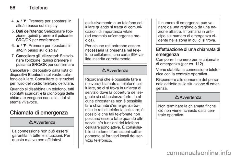 OPEL COMBO 2015 Manuale del sistema Infotainment (in Italian) 56Telefono
4.R / S : Premere per spostarsi in
alto/in basso sul display
5. Dati dell'utente : Selezionare l'op‐
zione, quindi premere il pulsante
SRC/OK per confermare
6. R / S : Premere pe OPEL COMBO 2015 Manuale del sistema Infotainment (in Italian) 56Telefono
4.R / S : Premere per spostarsi in
alto/in basso sul display
5. Dati dell'utente : Selezionare l'op‐
zione, quindi premere il pulsante
SRC/OK per confermare
6. R / S : Premere pe