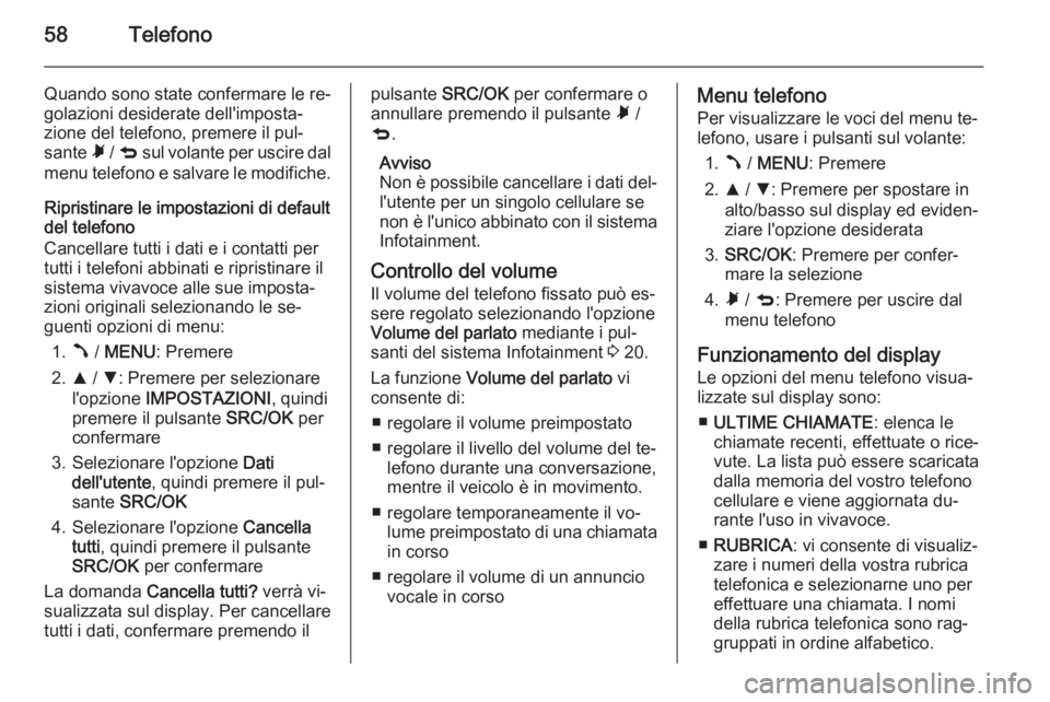 OPEL COMBO 2015 Manuale del sistema Infotainment (in Italian) 58Telefono
Quando sono state confermare le re‐
golazioni desiderate dell'imposta‐ zione del telefono, premere il pul‐
sante à / q sul volante per uscire dal
menu telefono e salvare le mod OPEL COMBO 2015 Manuale del sistema Infotainment (in Italian) 58Telefono
Quando sono state confermare le re‐
golazioni desiderate dell'imposta‐ zione del telefono, premere il pul‐
sante à / q sul volante per uscire dal
menu telefono e salvare le mod