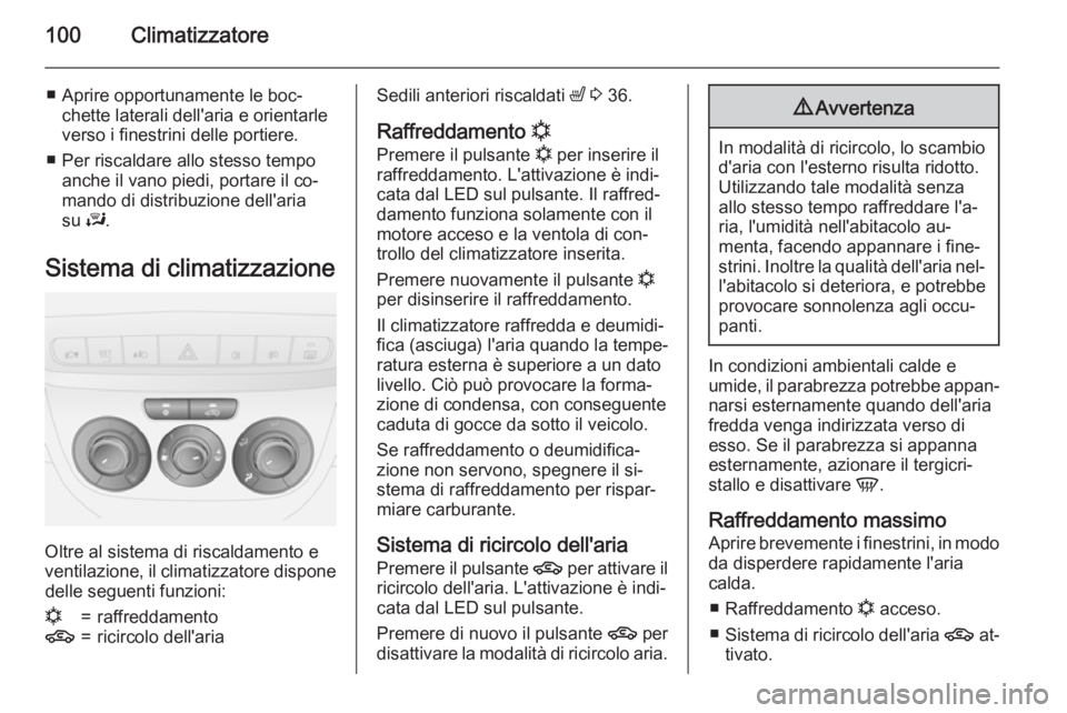 OPEL COMBO 2015 Manuale di uso e manutenzione (in Italian) 100Climatizzatore
■ Aprire opportunamente le boc‐chette laterali dell'aria e orientarle
verso i finestrini delle portiere.
■ Per riscaldare allo stesso tempo anche il vano piedi, portare il OPEL COMBO 2015 Manuale di uso e manutenzione (in Italian) 100Climatizzatore
■ Aprire opportunamente le boc‐chette laterali dell'aria e orientarle
verso i finestrini delle portiere.
■ Per riscaldare allo stesso tempo anche il vano piedi, portare il