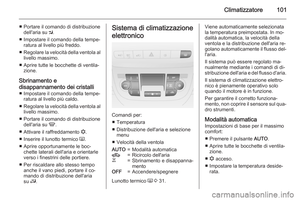 OPEL COMBO 2015 Manuale di uso e manutenzione (in Italian) Climatizzatore101
■ Portare il comando di distribuzionedell'aria su M.
■ Impostare il comando della tempe‐ ratura al livello più freddo.
■ Regolare la velocità della ventola al
livello OPEL COMBO 2015 Manuale di uso e manutenzione (in Italian) Climatizzatore101
■ Portare il comando di distribuzionedell'aria su M.
■ Impostare il comando della tempe‐ ratura al livello più freddo.
■ Regolare la velocità della ventola al
livello