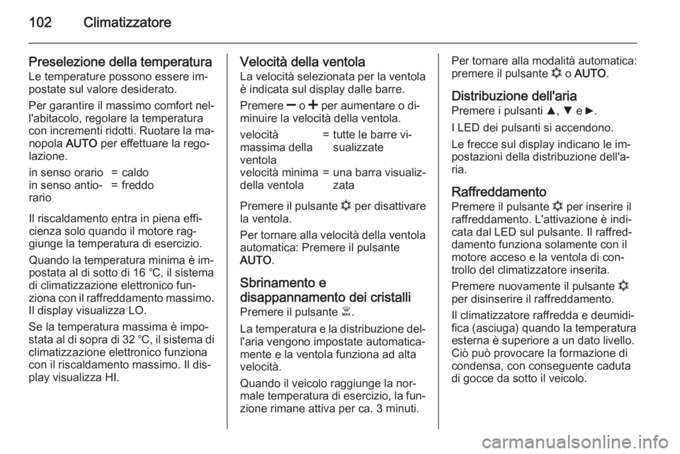 OPEL COMBO 2015 Manuale di uso e manutenzione (in Italian) 102Climatizzatore
Preselezione della temperaturaLe temperature possono essere im‐
postate sul valore desiderato.
Per garantire il massimo comfort nel‐
l'abitacolo, regolare la temperatura
con OPEL COMBO 2015 Manuale di uso e manutenzione (in Italian) 102Climatizzatore
Preselezione della temperaturaLe temperature possono essere im‐
postate sul valore desiderato.
Per garantire il massimo comfort nel‐
l'abitacolo, regolare la temperatura
con