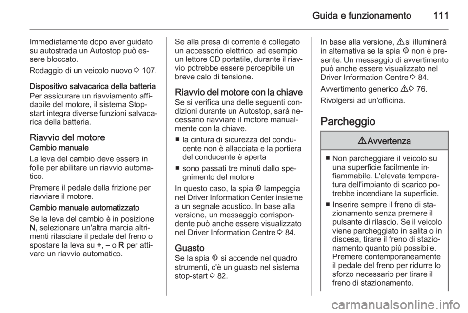 OPEL COMBO 2015 Manuale di uso e manutenzione (in Italian) Guida e funzionamento111
Immediatamente dopo aver guidato
su autostrada un Autostop può es‐
sere bloccato.
Rodaggio di un veicolo nuovo 3 107.
Dispositivo salvacarica della batteria Per assicurare OPEL COMBO 2015 Manuale di uso e manutenzione (in Italian) Guida e funzionamento111
Immediatamente dopo aver guidato
su autostrada un Autostop può es‐
sere bloccato.
Rodaggio di un veicolo nuovo 3 107.
Dispositivo salvacarica della batteria Per assicurare