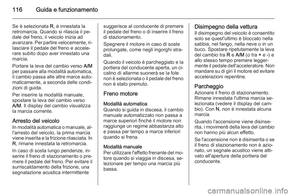 OPEL COMBO 2015 Manuale di uso e manutenzione (in Italian) 116Guida e funzionamento
Se è selezionata R, è innestata la
retromarcia. Quando si rilascia il pe‐
dale del freno, il veicolo inizia ad
avanzare. Per partire velocemente, ri‐ lasciare il pedale OPEL COMBO 2015 Manuale di uso e manutenzione (in Italian) 116Guida e funzionamento
Se è selezionata R, è innestata la
retromarcia. Quando si rilascia il pe‐
dale del freno, il veicolo inizia ad
avanzare. Per partire velocemente, ri‐ lasciare il pedale