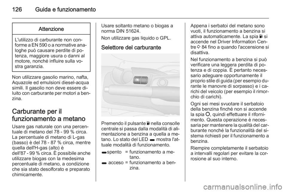 OPEL COMBO 2015 Manuale di uso e manutenzione (in Italian) 126Guida e funzionamentoAttenzione
L'utilizzo di carburante non con‐
forme a EN 590 o a normative ana‐
loghe può causare perdite di po‐
tenza, maggiore usura o danni al
motore, nonché infl OPEL COMBO 2015 Manuale di uso e manutenzione (in Italian) 126Guida e funzionamentoAttenzione
L'utilizzo di carburante non con‐
forme a EN 590 o a normative ana‐
loghe può causare perdite di po‐
tenza, maggiore usura o danni al
motore, nonché infl