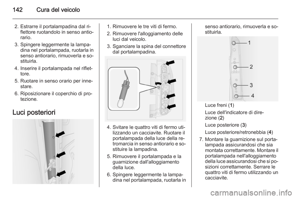 OPEL COMBO 2015 Manuale di uso e manutenzione (in Italian) 142Cura del veicolo
2. Estrarre il portalampadina dal ri‐flettore ruotandolo in senso antio‐
rario.
3. Spingere leggermente la lampa‐ dina nel portalampada, ruotarla insenso antiorario, rimuover OPEL COMBO 2015 Manuale di uso e manutenzione (in Italian) 142Cura del veicolo
2. Estrarre il portalampadina dal ri‐flettore ruotandolo in senso antio‐
rario.
3. Spingere leggermente la lampa‐ dina nel portalampada, ruotarla insenso antiorario, rimuover