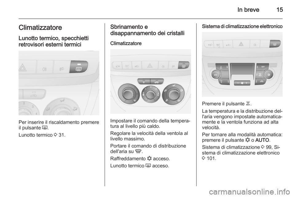 OPEL COMBO 2015  Manuale di uso e manutenzione (in Italian) In breve15ClimatizzatoreLunotto termico, specchietti
retrovisori esterni termici
Per inserire il riscaldamento premere
il pulsante  Ü.
Lunotto termico  3 31.
Sbrinamento e
disappannamento dei cristal