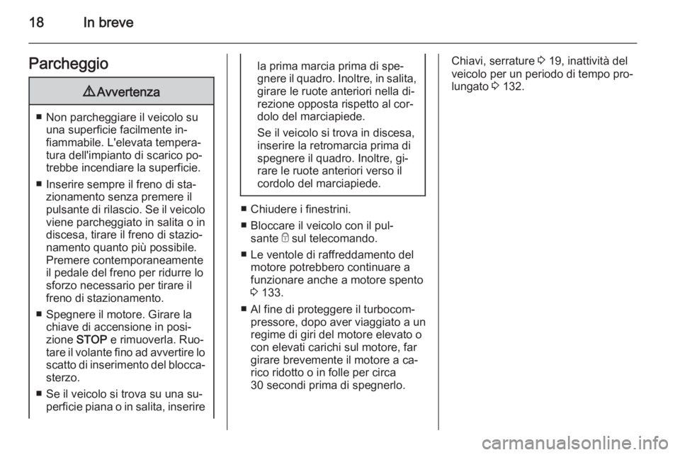 OPEL COMBO 2015  Manuale di uso e manutenzione (in Italian) 18In breveParcheggio9Avvertenza
■ Non parcheggiare il veicolo su
una superficie facilmente in‐
fiammabile. L'elevata tempera‐ tura dell'impianto di scarico po‐
trebbe incendiare la sup